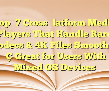 Top 7 Cross‑Platform Media Players That Handle Rare Codecs & 4K Files Smoothly — Great for Users With Mixed OS Devices
